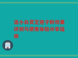洛小白灵芝孢子粉效果评测与使用体验分享指南