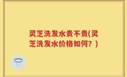 灵芝洗发水贵不贵(灵芝洗发水价格如何？)