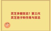 灵芝多糖禁忌？第三代灵芝孢子粉作用与禁忌