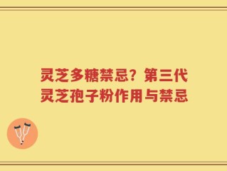 灵芝多糖禁忌？第三代灵芝孢子粉作用与禁忌