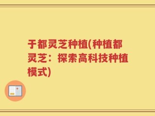 于都灵芝种植(种植都灵芝：探索高科技种植模式)