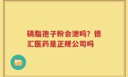 磷脂孢子粉会泄吗？德汇医药是正规公司吗