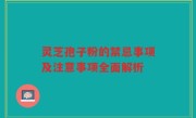 灵芝孢子粉的禁忌事项及注意事项全面解析