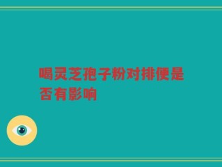 喝灵芝孢子粉对排便是否有影响