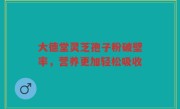 大德堂灵芝孢子粉破壁率,营养更加轻松吸收