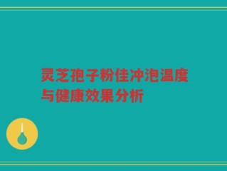灵芝孢子粉佳冲泡温度与健康效果分析
