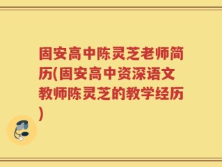 固安高中陈灵芝老师简历(固安高中资深语文教师陈灵芝的教学经历)