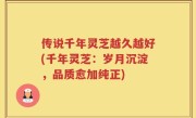 传说千年灵芝越久越好(千年灵芝：岁月沉淀，品质愈加纯正)