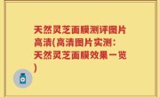 天然灵芝面膜测评图片高清(高清图片实测：天然灵芝面膜效果一览)