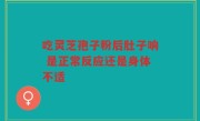 吃灵芝孢子粉后肚子响 是正常反应还是身体不适