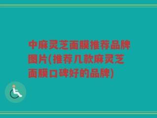 中麻灵芝面膜推荐品牌图片(推荐几款麻灵芝面膜口碑好的品牌)