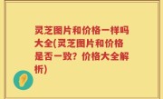 灵芝图片和价格一样吗大全(灵芝图片和价格是否一致？价格大全解析)