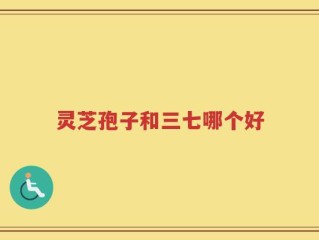 灵芝孢子和三七哪个好
