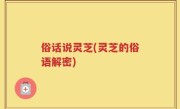 俗话说灵芝(灵芝的俗语解密)