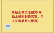 用粘土做灵芝图文(用粘土模拟制作灵芝，手工艺术品赏心悦目)
