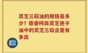 灵芝三萜油的规格是多少？德睿柯森灵芝孢子油中的灵芝三萜含量有多高