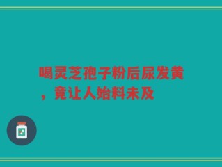 喝灵芝孢子粉后尿发黄，竟让人始料未及