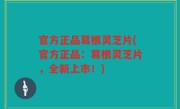 官方正品葛根灵芝片(官方正品：葛根灵芝片，全新上市！)