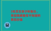 3克灵芝孢子粉售价，背后隐藏着你不知道的真实价值