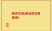 鲜灵芝液(鲜活灵芝提取液)