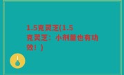 1.5克灵芝(1.5克灵芝：小剂量也有功效！)
