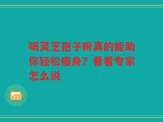 喝灵芝孢子粉真的能助你轻松瘦身？看看专家怎么说