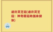 通许灵芝菇(通许灵芝菇：神奇蘑菇助强身健体)