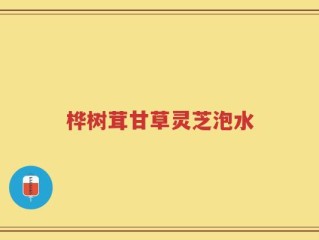 桦树茸甘草灵芝泡水