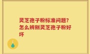 灵芝孢子粉标准问题？怎么辨别灵芝孢子粉好坏
