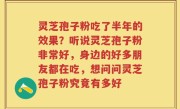 灵芝孢子粉吃了半年的效果？听说灵芝孢子粉非常好，身边的好多朋友都在吃，想问问灵芝孢子粉究竟有多好