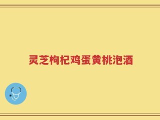 灵芝枸杞鸡蛋黄桃泡酒