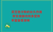 灵芝孢子粉的长久作用 养生保健功效多营养丰富备受青睐
