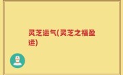 灵芝运气(灵芝之福盈运)