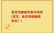 灵芝对肺癌作用与功效(灵芝：能否抑制肺癌生长？)