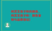 纯灵芝孢子粉的颜色_纯灵芝孢子粉：颜色鉴别与品质保证)