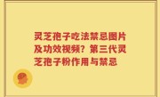 灵芝孢子吃法禁忌图片及功效视频？第三代灵芝孢子粉作用与禁忌