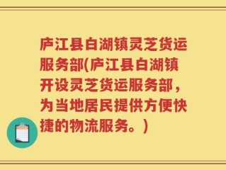 庐江县白湖镇灵芝货运服务部(庐江县白湖镇开设灵芝货运服务部，为当地居民提供方便快捷的物流服务。)