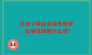 吃孢子粉后竟排出黑便，背后隐藏着什么的？