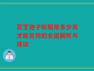 灵芝孢子粉服用多少天才能见效的全面解析与建议