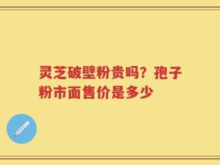 灵芝破壁粉贵吗？孢子粉市面售价是多少