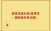 官灵芝高尔夫(官灵芝：我的高尔夫之路)