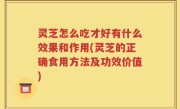 灵芝怎么吃才好有什么效果和作用(灵芝的正确食用方法及功效价值)