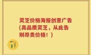 灵芝价格海报创意广告(高品质灵芝，从此告别昂贵价格！)