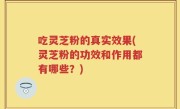 吃灵芝粉的真实效果(灵芝粉的功效和作用都有哪些？)