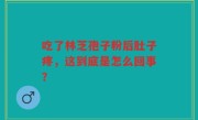 吃了林芝孢子粉后肚子疼，这到底是怎么回事？