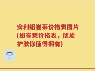 安利纽崔莱价格表图片(纽崔莱价格表，优质护肤你值得拥有)
