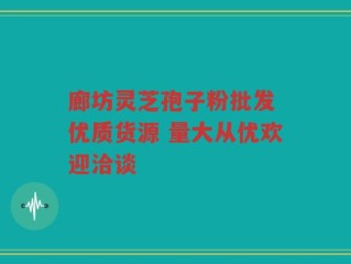 廊坊灵芝孢子粉批发 优质货源 量大从优欢迎洽谈
