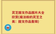 灵芝图文作品图片大全欣赏(魔法般的灵芝之美：图文作品集锦)