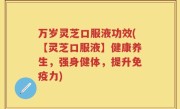 万岁灵芝口服液功效(【灵芝口服液】健康养生，强身健体，提升免疫力)
