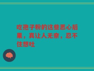 吃孢子粉的这些恶心后果，真让人无奈，忍不住想吐
